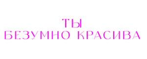 Ты безумно красива