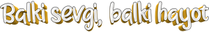 Балки севги, Балки хаёт
