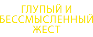 Глупый и бессмысленный жест