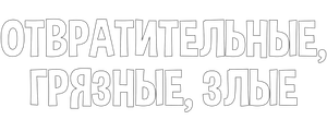 Отвратительные, грязные, злые