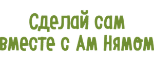 Сделай сам вместе с Ам Нямом