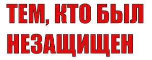 Тем, кто был незащищён