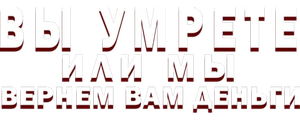 Вы умрёте или мы вернём вам деньги
